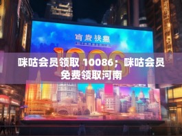 咪咕会员领取 10086；咪咕会员免费领取河南