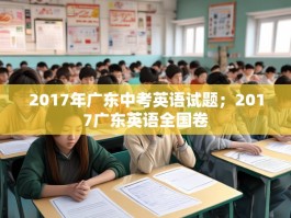 2017年广东中考英语试题；2017广东英语全国卷