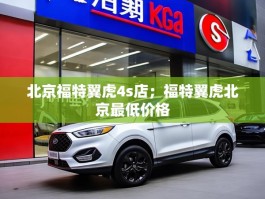 北京福特翼虎4s店；福特翼虎北京最低价格