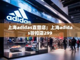 上海adidas直营店；上海adidas折扣店299