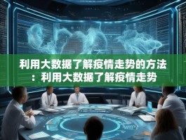利用大数据了解疫情走势的方法：利用大数据了解疫情走势