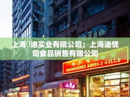 上海犇迪实业有限公司；上海迪怩司食品销售有限公司