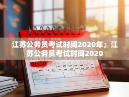 江苏公务员考试时间2020年；江苏公务员考试时间2020