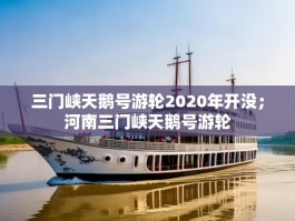 三门峡天鹅号游轮2020年开没；河南三门峡天鹅号游轮