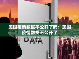 美国疫情数据不公开了吗：美国疫情数据不公开了