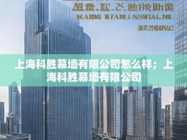上海科胜幕墙有限公司怎么样；上海科胜幕墙有限公司