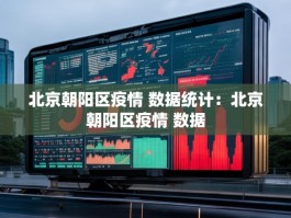 北京朝阳区疫情 数据统计：北京朝阳区疫情 数据