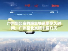 广州到北京的顺丰快递要多久时间；广州至北京顺丰要几天