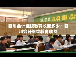 四川会计继续教育收费多少；四川会计继续教育收费