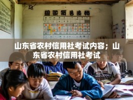 山东省农村信用社考试内容；山东省农村信用社考试