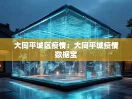 大同平城区疫情：大同平城疫情数据宝