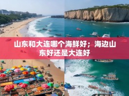 山东和大连哪个海鲜好；海边山东好还是大连好