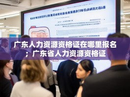 广东人力资源资格证在哪里报名；广东省人力资源资格证