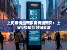 上海疫情最新数据青浦新闻：上海疫情最新数据青浦