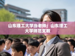 山东理工大学当老师；山东理工大学师范支教
