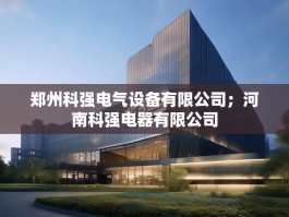 郑州科强电气设备有限公司；河南科强电器有限公司