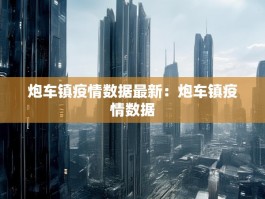 炮车镇疫情数据最新：炮车镇疫情数据