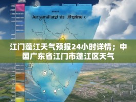 江门蓬江天气预报24小时详情；中国广东省江门市蓬江区天气
