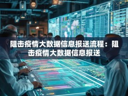 阻击疫情大数据信息报送流程：阻击疫情大数据信息报送