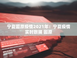 宁夏固原疫情2021年：宁夏疫情实时数据 固原