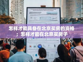 怎样才能具备在北京买房的资格；怎样才能在北京买房子