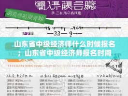 山东省中级经济师什么时候报名；山东省中级经济师报名时间