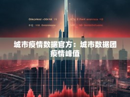 城市疫情数据官方：城市数据团疫情峰值