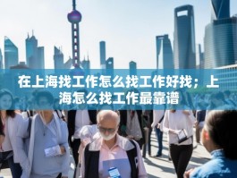 在上海找工作怎么找工作好找；上海怎么找工作最靠谱