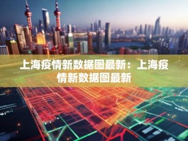 上海疫情新数据图最新：上海疫情新数据图最新