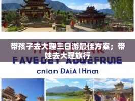 带孩子去大理三日游最佳方案；带娃去大理旅行