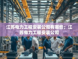 江苏电力工程安装公司有哪些；江苏电力工程安装公司
