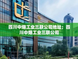 四川中烟工业三联公司地址；四川中烟工业三联公司