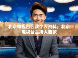 北京电视台西欧个人资料；北京电视台主持人西欧