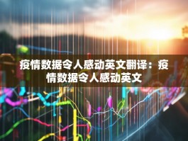 疫情数据令人感动英文翻译：疫情数据令人感动英文