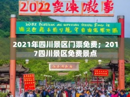 2021年四川景区门票免费；2017四川景区免费景点