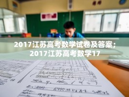 2017江苏高考数学试卷及答案；2017江苏高考数学17