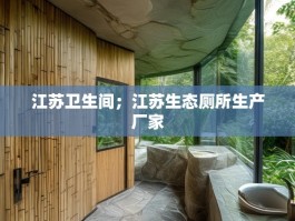 江苏卫生间；江苏生态厕所生产厂家