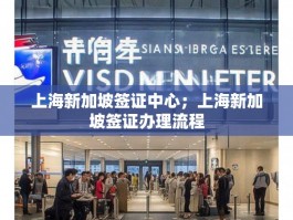 上海新加坡签证中心；上海新加坡签证办理流程