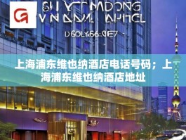 上海浦东维也纳酒店电话号码；上海浦东维也纳酒店地址