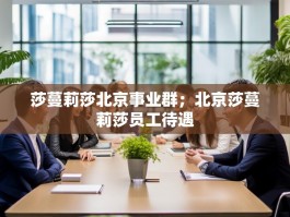 莎蔓莉莎北京事业群；北京莎蔓莉莎员工待遇