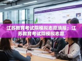 江苏教育考试院模拟志愿填报；江苏教育考试院模拟志愿