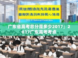 广东省高考总分是多少2017；2017广东高考考点