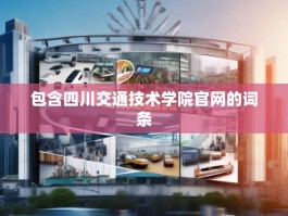 包含四川交通技术学院官网的词条