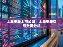 上海美股上市公司；上海美股交易数据分析