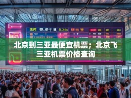 北京到三亚最便宜机票；北京飞三亚机票价格查询