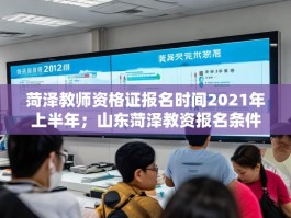 菏泽教师资格证报名时间2021年上半年；山东菏泽教资报名条件
