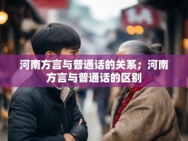 河南方言与普通话的关系；河南方言与普通话的区别