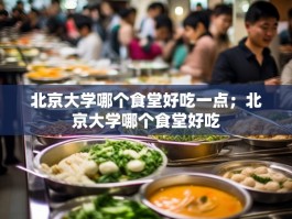 北京大学哪个食堂好吃一点；北京大学哪个食堂好吃