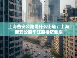 上海曹安公路是什么街道；上海曹安公路华江路楼房倒塌