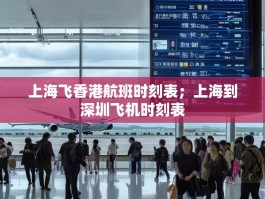 上海飞香港航班时刻表；上海到深圳飞机时刻表